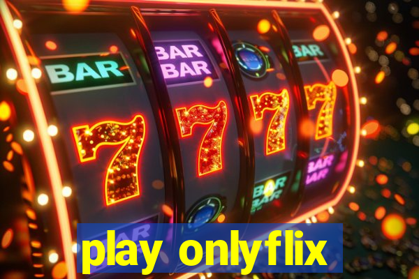 play onlyflix